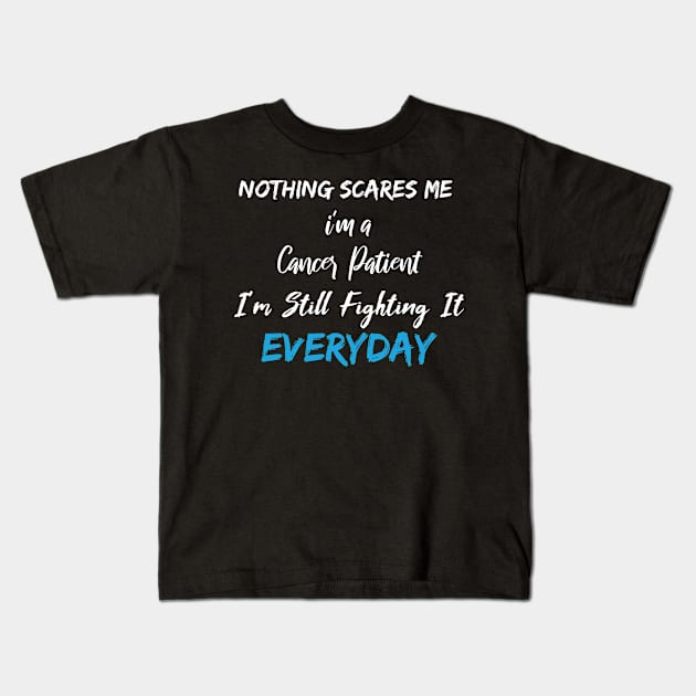 Nothing Scares Me I'm A Cancer Patient I'm Still Fighting It Everyday Kids T-Shirt by SAM DLS